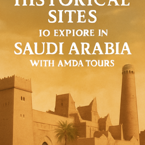 Top Historical Sites to Explore in Saudi Arabia with AMDA Tours Dive into Ancient Wonders Like Masmak Fortress and Diriyah, Guided by Expert Itineraries from AMDA