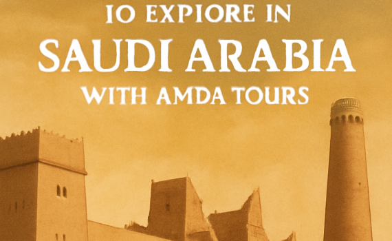 Top Historical Sites to Explore in Saudi Arabia with AMDA Tours Dive into Ancient Wonders Like Masmak Fortress and Diriyah, Guided by Expert Itineraries from AMDA